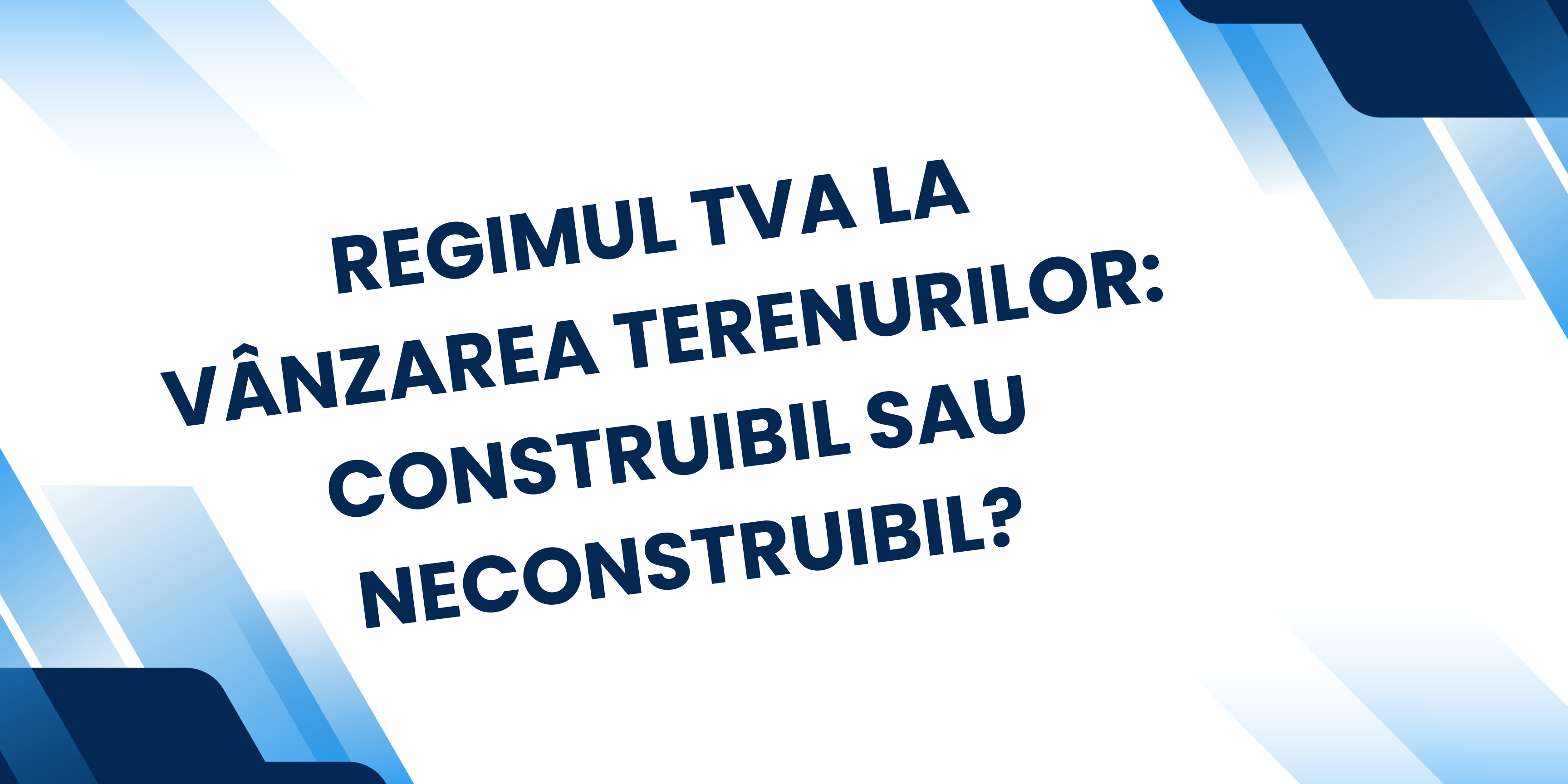 Regimul TVA la Vânzarea Terenurilor: Construibil sau Neconstruibil?