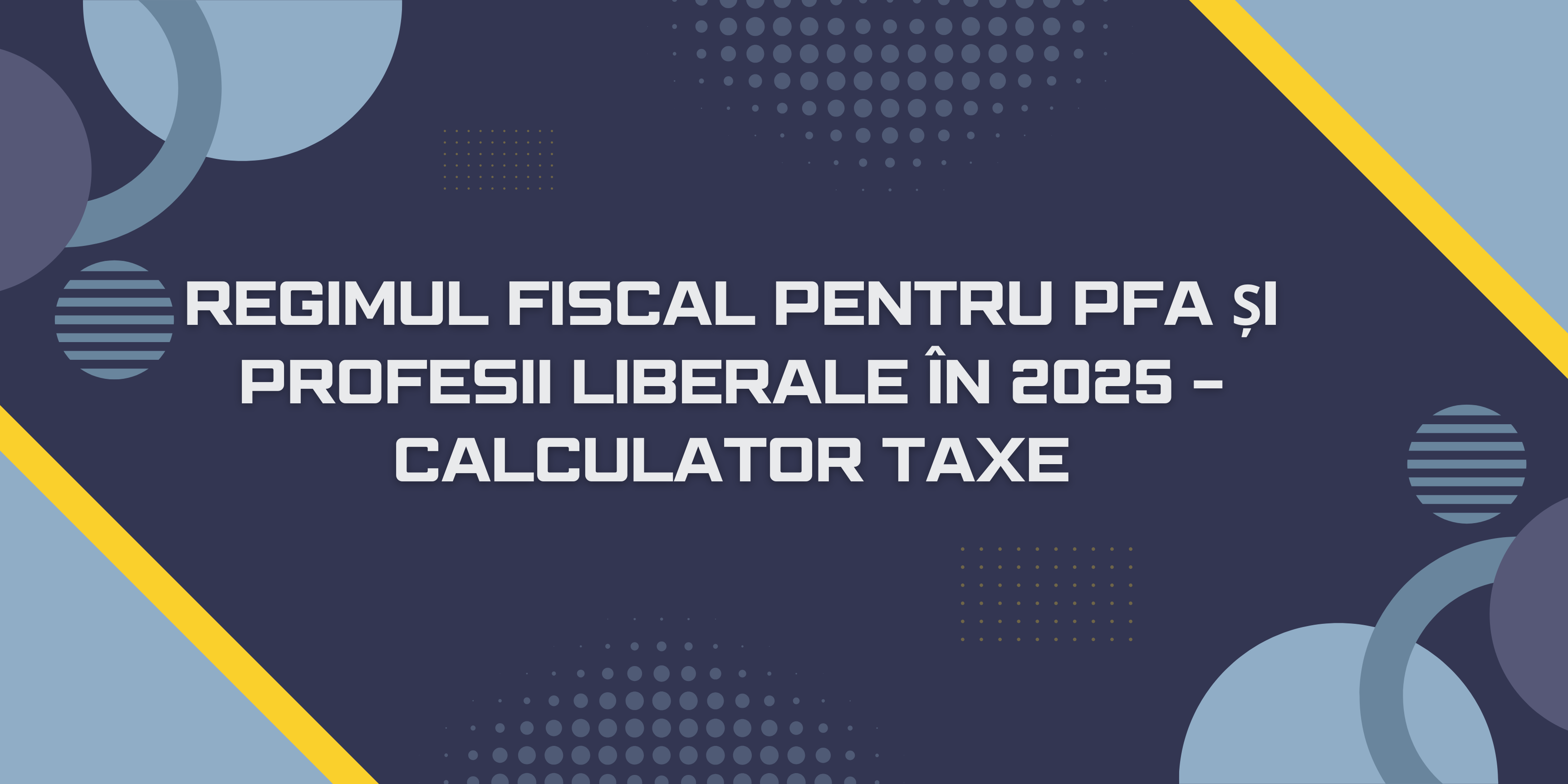 Regimul Fiscal pentru PFA și Profesii Liberale în 2025 - Calculator Taxe