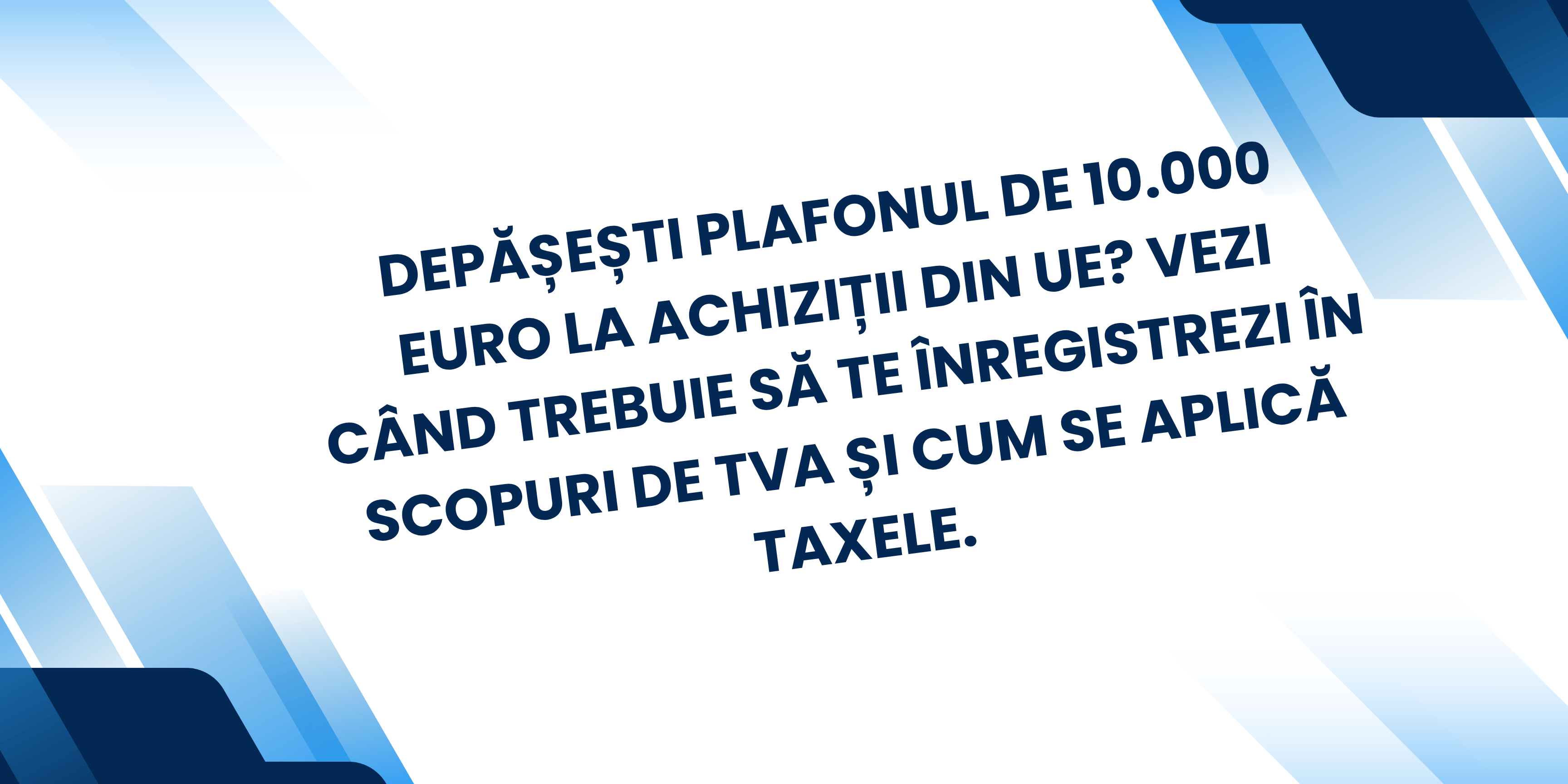 Achiziții Peste 10.000 Euro din UE: Devii Obligatoriu Plătitor de TVA?